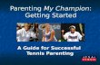 Parenting My Champion: Getting Started A Guide for Successful Tennis Parenting.