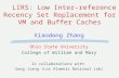 LIRS: Low Inter-reference Recency Set Replacement for VM and Buffer Caches Xiaodong Zhang Ohio State University College of William and Mary In collaborations.
