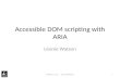 Accessible DOM scripting with ARIA Léonie Watson LJWatson.co.uk @LeonieWatson1.