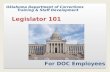 Oklahoma Department of Corrections Training & Staff Development Legislator 101 For DOC Employees.