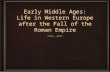 Early Middle Ages: Life in Western Europe after the Fall of the Roman Empire.