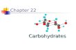 Chapter 22 Carbohydrates Carbohydrates. Carbohydrates Fun Facts: Fun Facts: Photosynthesis converts more than 100 billion metric tons of CO 2 and H 2.