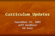 Curriculum Updates September 16, 2003 Jeff Goldhorn Ed Vara.