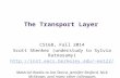 The Transport Layer CS168, Fall 2014 Scott Shenker (understudy to Sylvia Ratnasamy) ee122/ Material thanks to Ion Stoica,