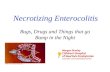 Necrotizing Enterocolitis Bugs, Drugs and Things that go Bump in the Night.