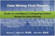Study on Intelligent E-Shopping System Based on Data Mining Reporter ： 69821012 傅冠儒、 69821005 吳慈安 Data Mining Final Report Xiaoyan Jiang School of Electronic.