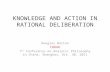 KNOWLEDGE AND ACTION IN RATIONAL DELIBERATION Douglas Walton CRRAR 7 th Conference on Analytic Philosophy in China, Shanghai, Oct. 30, 2011.