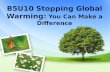 B5U10 Stopping Global Warming: You Can Make a Difference.