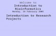 Welcome to Introduction to Bioinformatics Monday, 28 February 2005 Introduction to Research Projects.
