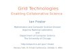 Grid Technologies Enabling Collaborative Science Ian Foster Mathematics and Computer Science Division Argonne National Laboratory and Department of Computer.