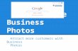 Google Business Photos Attract more customers with Business Photos.