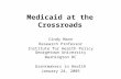 Medicaid at the Crossroads Cindy Mann Research Professor Institute for Health Policy Georgetown University Washington DC Grantmakers in Health January.