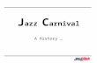J azz C arnival A History …. What is Carnival? In pre-Christian times, there were holidays which resemble modern day Carnivals. In Ancient Greece, a large.