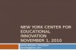 NEW YORK CENTER FOR EDUCATIONAL INNOVATION NOVEMBER 1, 2010 Jennie Johnson, consultant jenniesq@msn.com.