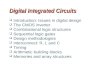 Digital Integrated Circuits  Introduction: Issues in digital design  The CMOS inverter  Combinational logic structures  Sequential logic gates  Design.