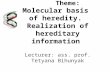Theme: Molecular basis of heredity. Realization of hereditary information Lecturer: ass. prof. Tetyana Bihunyak.