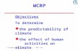 7 October 2003COST 723 Objectives To determine  the predictability of climate  the effect of human activities on climate WCRP.