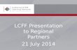 LCFF Presentation to Regional Partners 21 July 2014.