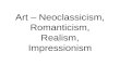 Art – Neoclassicism, Romanticism, Realism, Impressionism.