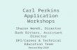 Carl Perkins Application Workshops Sharon Wendt, Director Barb Bitters, Assistant Director DPI/Career & Technical Education Team Revised May 2008.