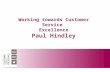 Working towards Customer Service Excellence Paul Hindley.