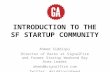 INTRODUCTION TO THE SF STARTUP COMMUNITY Ahmed Siddiqui Director of Hacks at SignalFire and former Startup Weekend Bay Area Leader ahmed@signalfire.com.
