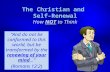 The Christian and Self-Renewal How NOT to Think “And do not be conformed to this world, but be transformed by the renewing of your mind…” {Romans 12:2}