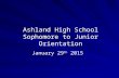 Ashland High School Sophomore to Junior Orientation January 29 th 2015.