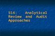 S14: Analytical Review and Audit Approaches. Session Objectives To define analytical review To define analytical review To explain commonly used analytical.