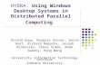 HYDRA: Using Windows Desktop Systems in Distributed Parallel Computing Arvind Gopu, Douglas Grover, David Hart, Richard Repasky, Joseph Rinkovsky, Steve.