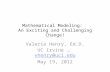 Mathematical Modeling: An Exciting and Challenging Change! Valerie Henry, Ed.D. UC Irvine … vhenry@uci.eduvhenry@uci.edu May 19, 2012.
