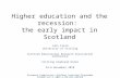 Higher education and the recession: the early impact in Scotland John Field University of Stirling Scottish Educational Research Association Conference.
