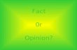 Fact 0r Opinion?. Fact or Opinion? factA fact is a clear, straightforward description of s situation. Facts can be supported by evidence. opinionAn opinion.