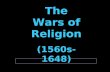 The Wars of Religion (1560s-1648) The Wars of Religion (1560s-1648)