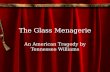 The Glass Menagerie An American Tragedy by Tennessee Williams.