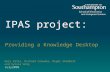 IPAS project: Providing a Knowledge Desktop Gary Wills, Richard Crowder, Nigel Shadbolt and Sylvia Wong July2008.