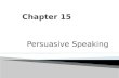 Persuasive Speaking.  Define the goals of persuasive speaking  Know how to develop a persuasive topic and thesis  Understand your listeners and tailor.