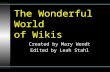 The Wonderful World of Wikis Created by Mary Wendt Edited by Leah Stahl.