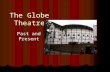 The Globe Theatre Past and Present. Three Globe Theatres The original Globe Theatre, built in 1599 by the playing company to which Shakespeare belonged,