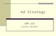 Ad Strategy SBM 338 Lanny Wilke. Your Ad Strategy A plan of action that defines a goal and suggests tactics for achieving it. Provides direction for your.