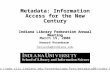 March 15, 2000 Howard Rosenbaum hrosenba@indiana.edu Metadata: Information Access for the New Century Indiana Library Federation Annual Meeting Metadata: