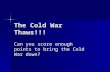 The Cold War Thaws!!! Can you score enough points to bring the Cold War down?