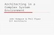 Architecting in a Complex System Environment John Hodgson & Phil Piper ICT Architects.