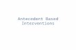 Antecedent Based Interventions. Past Literature Classified all antecedent-based behavior change strategies under single terms – antecedent procedures.
