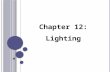 Chapter 12: Lighting. Direction of Light The direction of light is important because it affects shadows. Light can emphasize or diminish texture and volume.