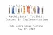 GIL Users Group Meeting May 17, 2007 Archivists’ Toolkit: Issues in Implementation.
