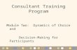 Consultant Training Program Module Two: Dynamics of Choice and Decision-Making for Participants.