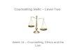 Counselling Skills – Level Two Week 14 – Counselling, Ethics and the Law.