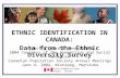Statistics Canada Statistique Canada ETHNIC IDENTIFICATION IN CANADA: Data from the Ethnic Diversity Survey Jennifer Chard & Jane Badets 2004 Congress.