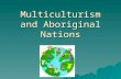 Multiculturism and Aboriginal Nations. A Multicultural Nation Immigration and Multiculturalism WWI  1960’s Canada’s immigration policy was quite restrictive.